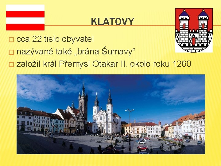 KLATOVY cca 22 tisíc obyvatel � nazývané také „brána Šumavy“ � založil král Přemysl