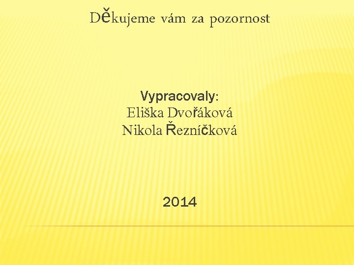 Děkujeme vám za pozornost Vypracovaly: Eliška Dvořáková Nikola Řezníčková 2014 