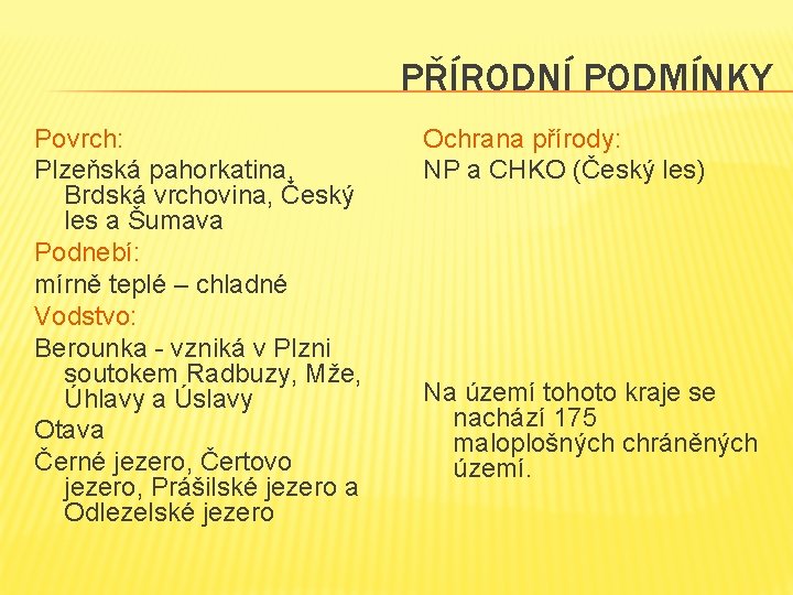 PŘÍRODNÍ PODMÍNKY Povrch: Plzeňská pahorkatina, Brdská vrchovina, Český les a Šumava Podnebí: mírně teplé PŘÍRODNÍ PODMÍNKY Povrch: Plzeňská pahorkatina, Brdská vrchovina, Český les a Šumava Podnebí: mírně teplé