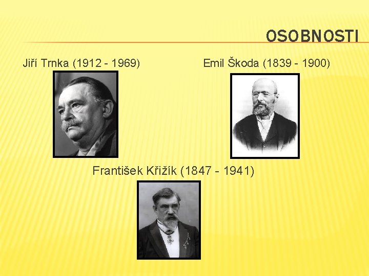 OSOBNOSTI Jiří Trnka (1912 - 1969) Emil Škoda (1839 - 1900) František Křižík (1847 OSOBNOSTI Jiří Trnka (1912 - 1969) Emil Škoda (1839 - 1900) František Křižík (1847