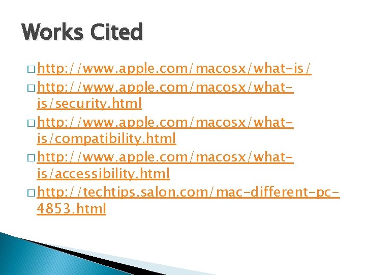 Works Cited � http: //www. apple. com/macosx/what-is/ � http: //www. apple. com/macosx/what- is/security. html
