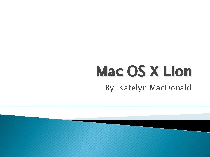 Mac OS X Lion By: Katelyn Mac. Donald 