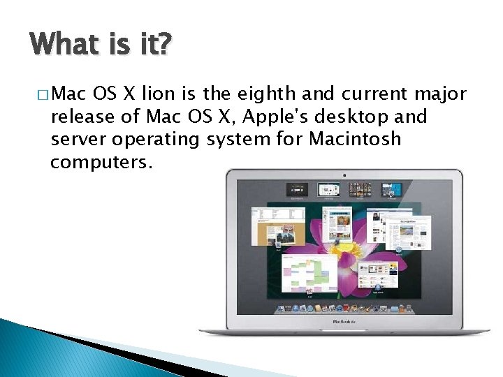 What is it? � Mac OS X lion is the eighth and current major