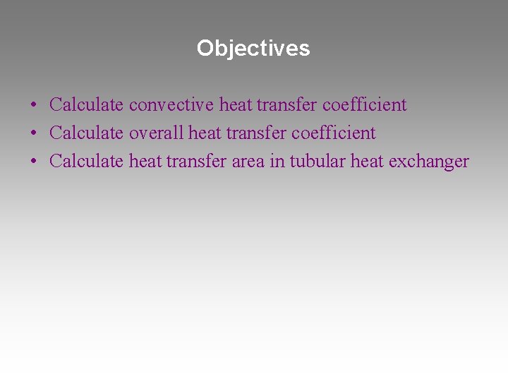 Objectives • Calculate convective heat transfer coefficient • Calculate overall heat transfer coefficient •