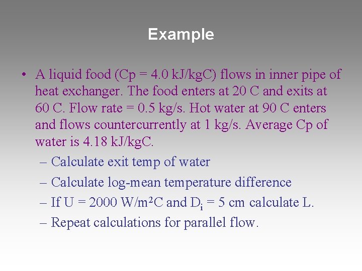 Example • A liquid food (Cp = 4. 0 k. J/kg. C) flows in