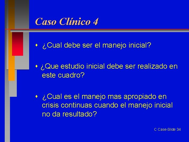 Caso Clínico 4 ¿Cual debe ser el manejo inicial? ¿Que estudio inicial debe ser