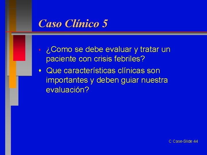 Caso Clínico 5 ¿Como se debe evaluar y tratar un paciente con crisis febriles?