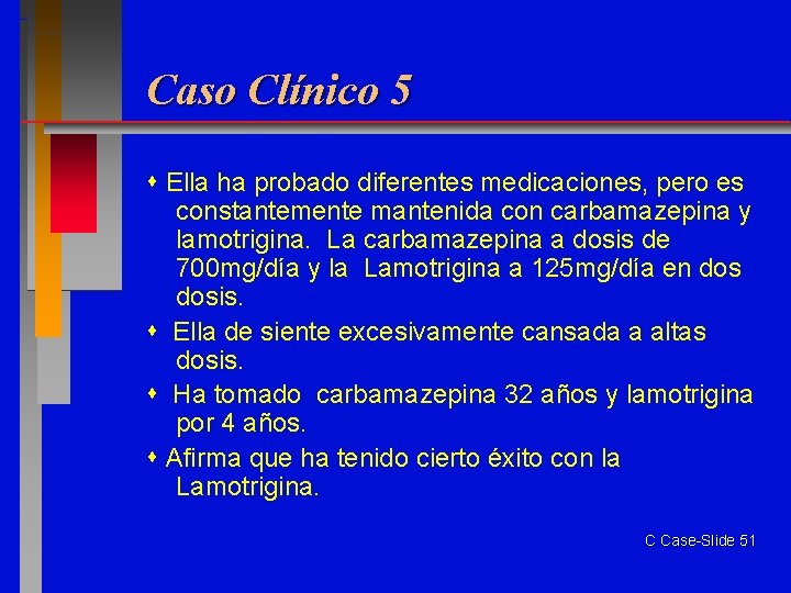 Caso Clínico 5 Ella ha probado diferentes medicaciones, pero es constantemente mantenida con carbamazepina