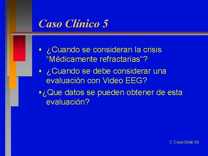Caso Clínico 5 ¿Cuando se consideran la crisis “Médicamente refractarias”? ¿Cuando se debe considerar