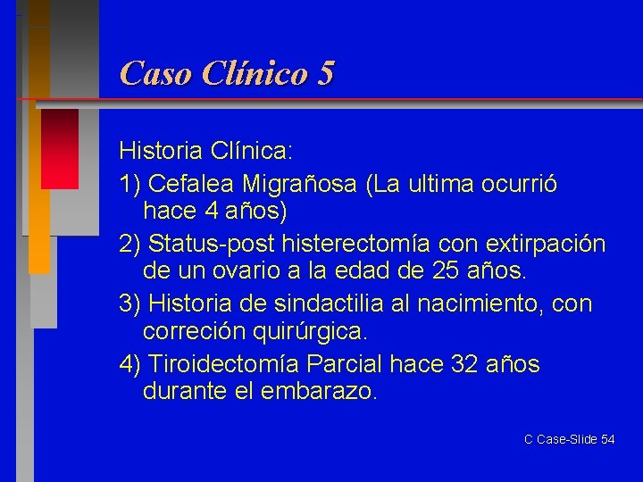 Caso Clínico 5 Historia Clínica: 1) Cefalea Migrañosa (La ultima ocurrió hace 4 años)