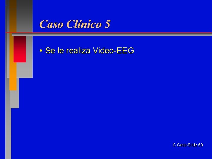 Caso Clínico 5 Se le realiza Video-EEG C Case-Slide 59 