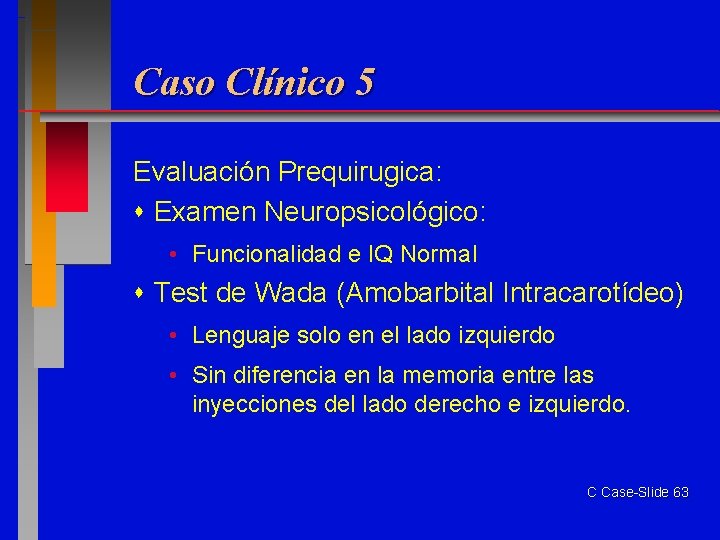 Caso Clínico 5 Evaluación Prequirugica: Examen Neuropsicológico: • Funcionalidad e IQ Normal Test de