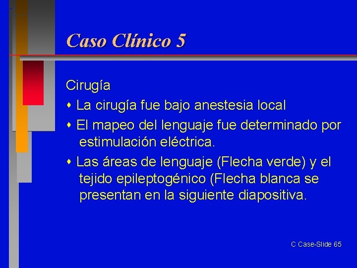 Caso Clínico 5 Cirugía La cirugía fue bajo anestesia local El mapeo del lenguaje