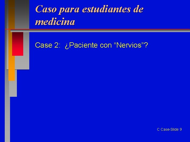 Caso para estudiantes de medicina Case 2: ¿Paciente con “Nervios”? C Case-Slide 9 