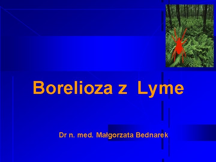Borelioza z Lyme Dr n. med. Małgorzata Bednarek 