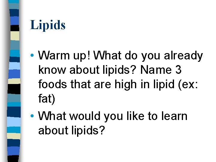 Lipids • Warm up! What do you already know about lipids? Name 3 foods