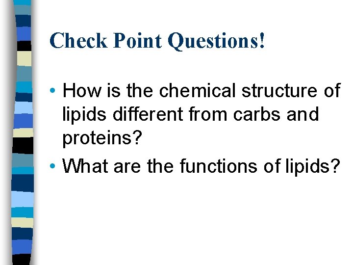 Check Point Questions! • How is the chemical structure of lipids different from carbs