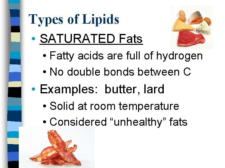 Types of Lipids • SATURATED Fats • Fatty acids are full of hydrogen •