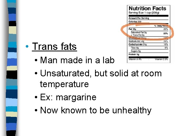  • Trans fats • Man made in a lab • Unsaturated, but solid