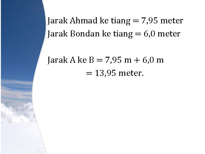 Jarak Ahmad ke tiang = 7, 95 meter Jarak Bondan ke tiang = 6,