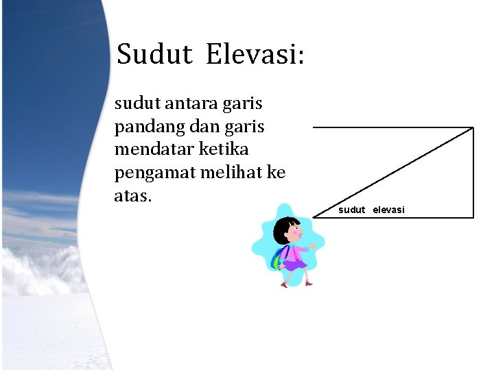 Sudut Elevasi: sudut antara garis pandang dan garis mendatar ketika pengamat melihat ke atas.