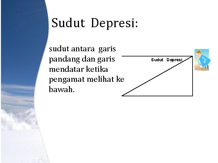 Sudut Depresi: sudut antara garis pandang dan garis mendatar ketika pengamat melihat ke bawah.