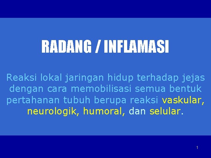 RADANG / INFLAMASI Reaksi lokal jaringan hidup terhadap jejas dengan cara memobilisasi semua bentuk