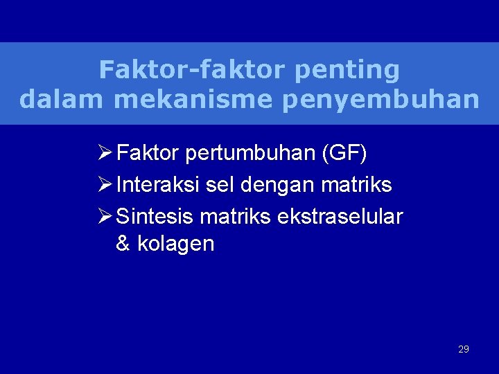 Faktor-faktor penting dalam mekanisme penyembuhan Ø Faktor pertumbuhan (GF) Ø Interaksi sel dengan matriks