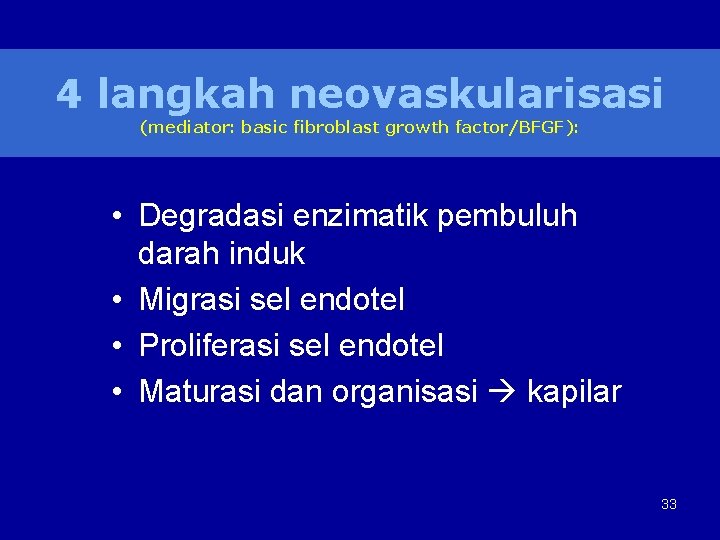 4 langkah neovaskularisasi (mediator: basic fibroblast growth factor/BFGF): • Degradasi enzimatik pembuluh darah induk
