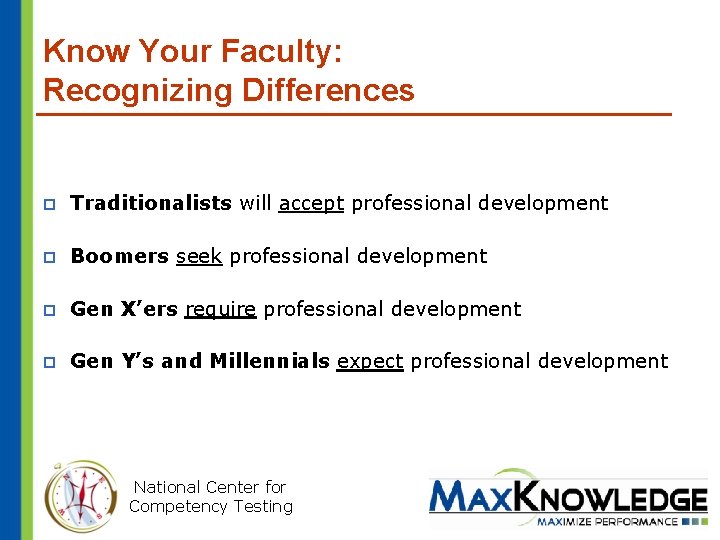 Know Your Faculty: Recognizing Differences p Traditionalists will accept professional development p Boomers seek