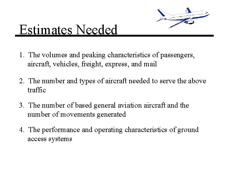 Estimates Needed 1. The volumes and peaking characteristics of passengers, aircraft, vehicles, freight, express, Estimates Needed 1. The volumes and peaking characteristics of passengers, aircraft, vehicles, freight, express,