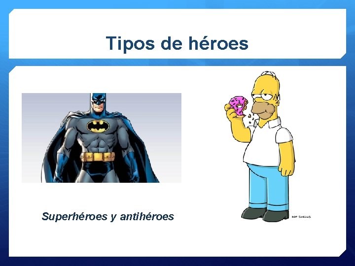 Tipos de héroes Superhéroes y antihéroes 
