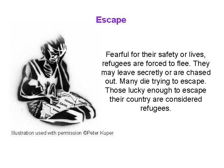 Escape Fearful for their safety or lives, refugees are forced to flee. They may