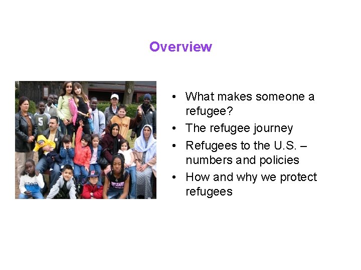 Overview • What makes someone a refugee? • The refugee journey • Refugees to