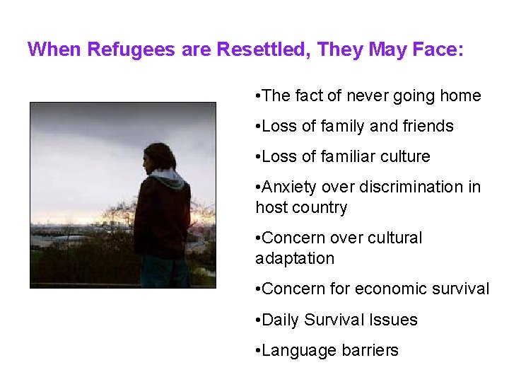 When Refugees are Resettled, They May Face: • The fact of never going home