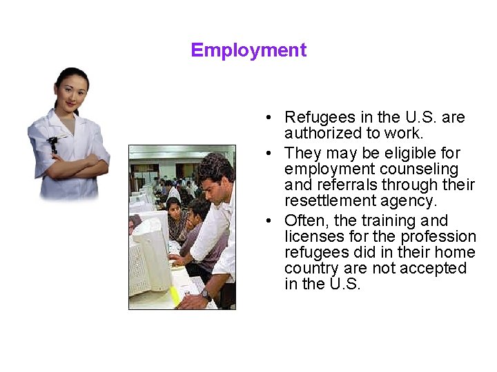 Employment • Refugees in the U. S. are authorized to work. • They may