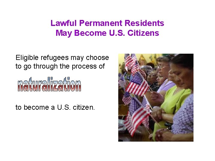 Lawful Permanent Residents May Become U. S. Citizens Eligible refugees may choose to go