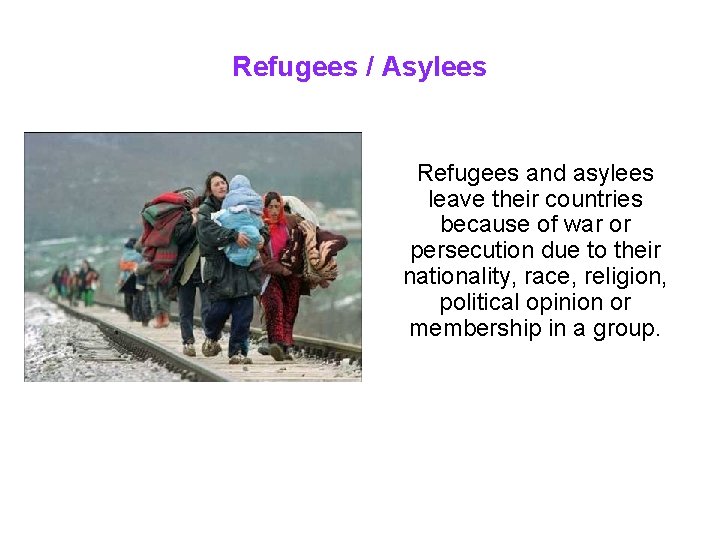 Refugees / Asylees Refugees and asylees leave their countries because of war or persecution