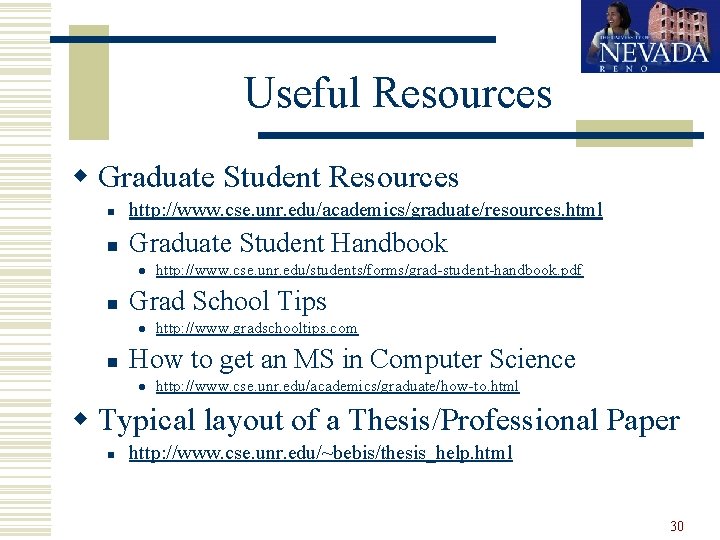 Useful Resources w Graduate Student Resources n http: //www. cse. unr. edu/academics/graduate/resources. html n Useful Resources w Graduate Student Resources n http: //www. cse. unr. edu/academics/graduate/resources. html n