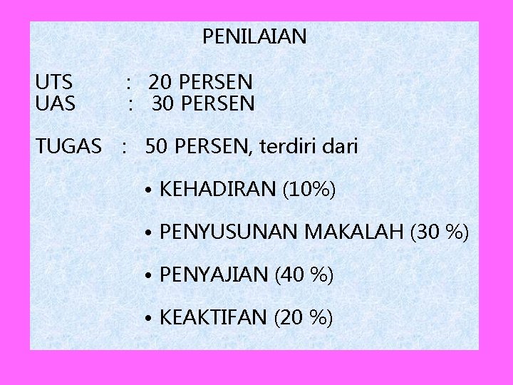 PENILAIAN UTS : 20 PERSEN UAS : 30 PERSEN TUGAS : 50 PERSEN, terdiri