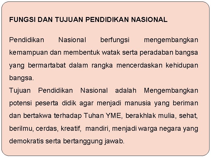 FUNGSI DAN TUJUAN PENDIDIKAN NASIONAL Pendidikan Nasional berfungsi mengembangkan kemampuan dan membentuk watak serta