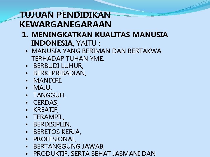 TUJUAN PENDIDIKAN KEWARGANEGARAAN 1. MENINGKATKAN KUALITAS MANUSIA INDONESIA, YAITU : • MANUSIA YANG BERIMAN