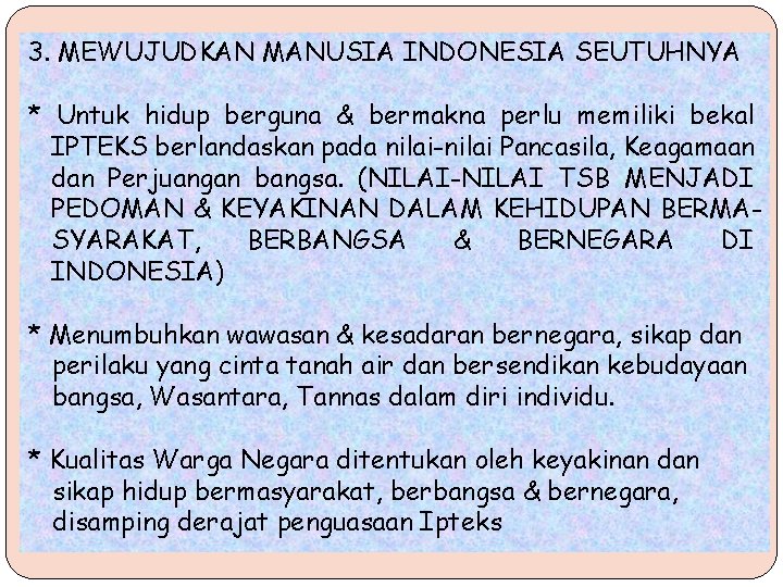 3. MEWUJUDKAN MANUSIA INDONESIA SEUTUHNYA * Untuk hidup berguna & bermakna perlu memiliki bekal