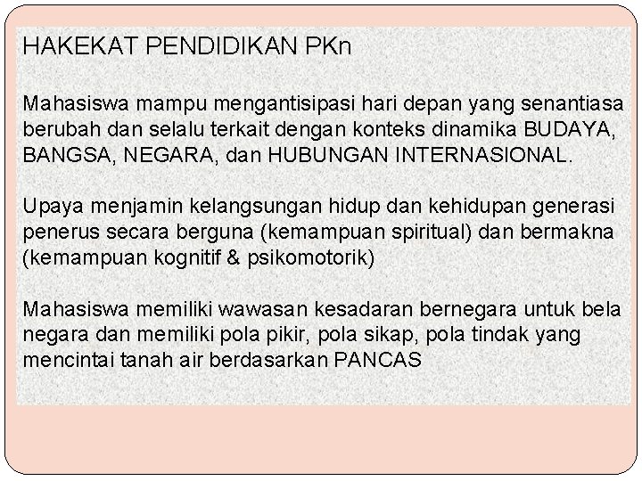 HAKEKAT PENDIDIKAN PKn Mahasiswa mampu mengantisipasi hari depan yang senantiasa berubah dan selalu terkait