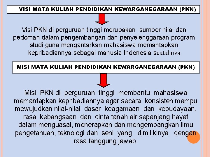  VISI MATA KULIAH PENDIDIKAN KEWARGANEGARAAN (PKN) Visi PKN di perguruan tinggi merupakan sumber