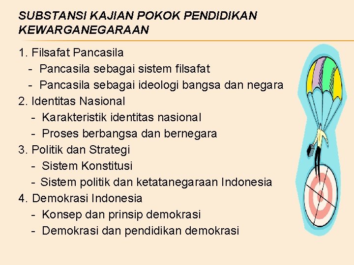 SUBSTANSI KAJIAN POKOK PENDIDIKAN KEWARGANEGARAAN 1. Filsafat Pancasila - Pancasila sebagai sistem filsafat -