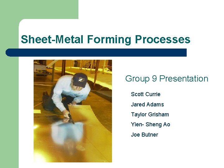 Sheet-Metal Forming Processes Group 9 Presentation Scott Currie Jared Adams Taylor Grisham Yien- Sheng