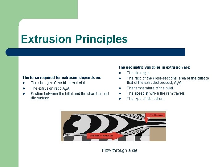 Extrusion Principles The force required for extrusion depends on: l The strength of the