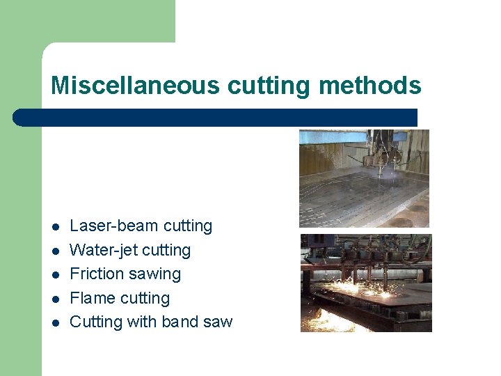 Miscellaneous cutting methods l l l Laser-beam cutting Water-jet cutting Friction sawing Flame cutting