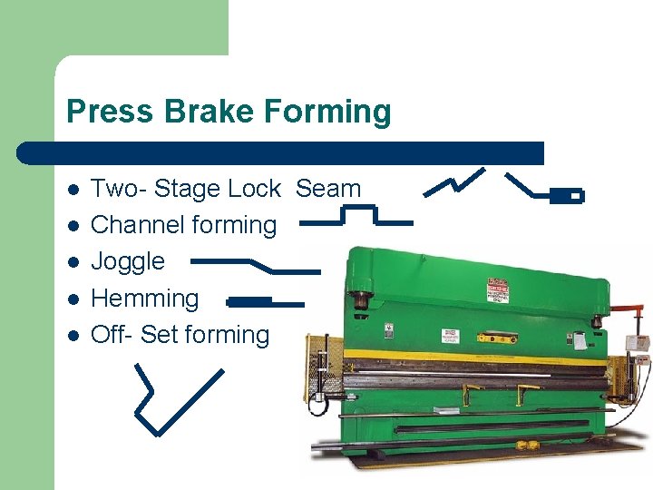 Press Brake Forming l l l Two- Stage Lock Seam Channel forming Joggle Hemming